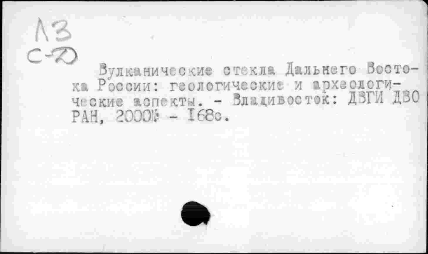 ﻿N3
Зулканические стекла Дальнего Зосто-ка России: геологические и археологические аспекты. - Зладиаестэк: ДЗГИ ДЗО РАН, 2ОЭО7 - 168с.